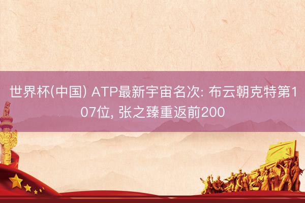 世界杯(中国) ATP最新宇宙名次: 布云朝克特第107位， 张之臻重返前200